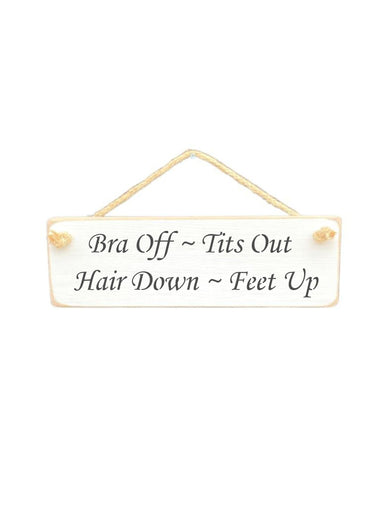 Bra Off ~ Tits Out ~ Hair Down ~ Feet Up Wooden Hanging Wall Art Gift Sign