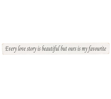 Every love story is beautiful Wooden Wall Art Gift Sign in antique white colour.