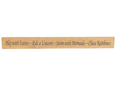 Play with Fairies ~ Ride a Unicorn ~ Swim with Mermaids ~ Chase Rainbows Wooden Wall Art Gift Sign