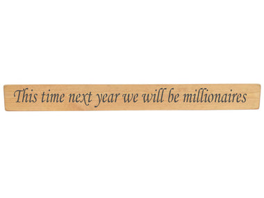This time next year we will be millionaires Wooden Wall Art Gift Sign