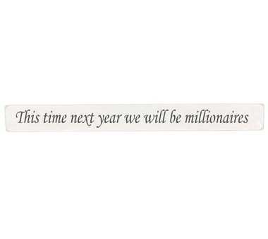 This time next year we will be millionaires Wooden Wall Art Gift Sign