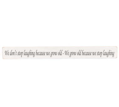 We don't stop laughing because we grow old Wooden Wall Art Gift Sign