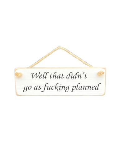 Well that didn't go as fucking planned Wooden Hanging Wall Art Gift Sign