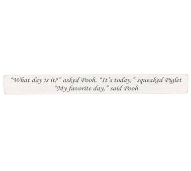 "What day is it?" asked Pooh. "It's today," squeaked Piglet Wooden Wall Art Gift Sign