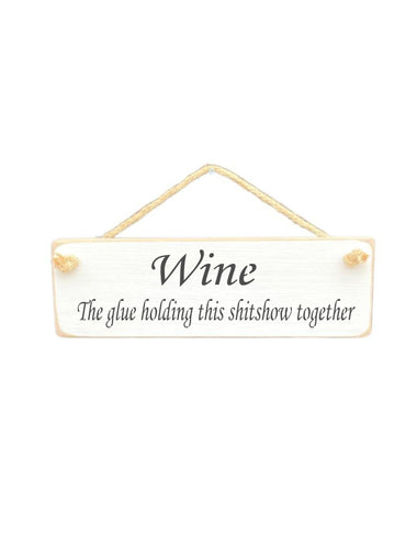 Wine The glue holding this shitshow together Wooden Hanging Wall Art Gift Sign
