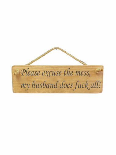 Please excuse the mess, my husband does fuck all - Wooden Hanging Wall Art Gift Sign