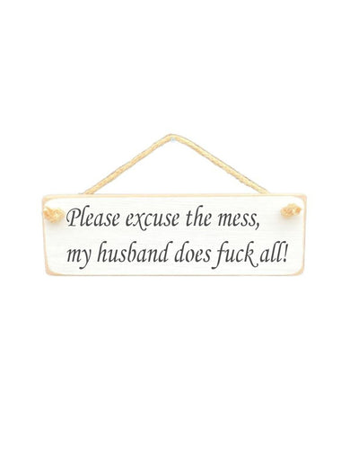 Please excuse the mess, my husband does fuck all - Wooden Hanging Wall Art Gift Sign