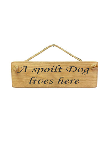 A spoilt Dog Wooden Hanging Wall Art Gift Sign