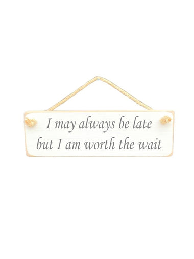 30cm x 10cm, Solid wood decorative home sign, handmade in the UK by Austin Sloan with a humorous quote "I may always be late but I am worth the wait" in a antique white colour.