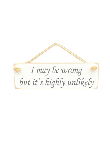 30cm x 10cm, Solid wood decorative home sign, handmade in the UK by Austin Sloan with a humorous quote "I may be wrong but it's highly unlikely" in a antique white colour