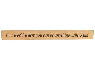 90cm x 10cm, Solid wood decorative home sign, handmade in the UK by Austin Sloan with a inspirational quote "In a world where you can be anything....Be Kind" Natural wood with black wording