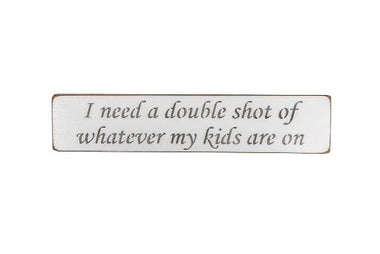 I need a double shot of whatever my kids are on 45cm Wood Sign