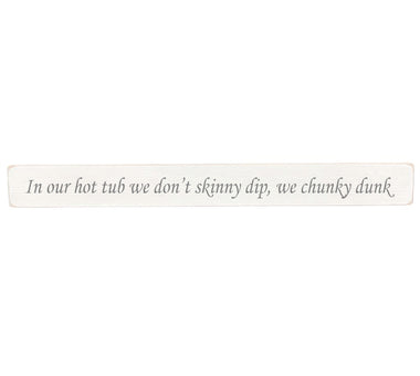 90cm x 10cm, Solid wood decorative garden sign, handmade in the UK by Austin Sloan with a humorous hot tub quote "In our hot tub we don't skinny dip, we chunky dunk" Antique white wood with black wording