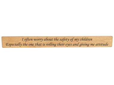 90cm x 10cm, Solid wood decorative home sign, handmade in the UK by Austin Sloan with humorous quote "I often worry about the safety of my children Especially the one that is rolling their eyes and giving me attitude" Natural wood with black wording