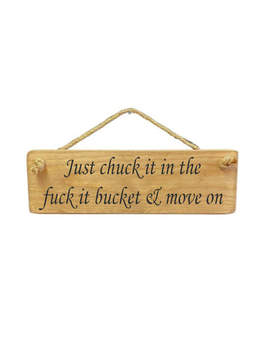 30cm x 10cm, Solid wood decorative home sign, handmade in the UK by Austin Sloan with a humorous inspirational quote "Just chuck it in the fuck it bucket & move on" in natural wood colour