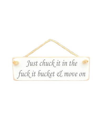 30cm x 10cm, Solid wood decorative home sign, handmade in the UK by Austin Sloan with a humorous inspirational quote "Just chuck it in the fuck it bucket & move on" in antique white colour