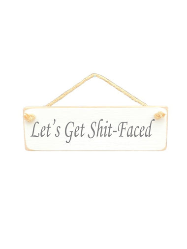 30cm x 10cm, solid wood decorative alcohol lovers sign, handmade in the UK by Austin Sloan with a humorous quote "Let's Get Shit-Faced" in a antique white  colour