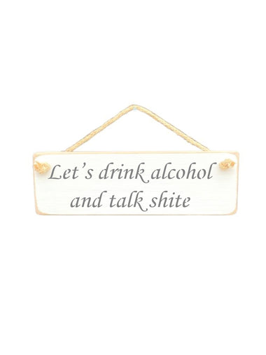 30cm x 10cm, solid wood decorative alcohol sign, handmade in the UK by Austin Sloan with a humorous quote "Let's drink alcohol and talk shite" in a antique white colour