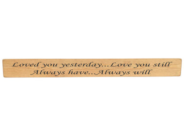 90cm x 10cm, Solid wood decorative love sign, handmade in the UK by Austin Sloan with a inspirational love quote "Loved you yesterday...Love you still Always have...Always will" Natural wood with black wording