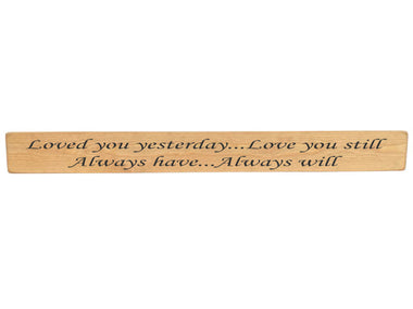90cm x 10cm, Solid wood decorative love sign, handmade in the UK by Austin Sloan with a inspirational love quote "Loved you yesterday...Love you still Always have...Always will" Natural wood with black wording