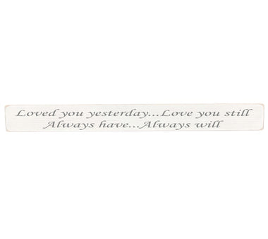 90cm x 10cm, Solid wood decorative love sign, handmade in the UK by Austin Sloan with a inspirational love quote "Loved you yesterday...Love you still Always have...Always will" Antique white wood with black wording