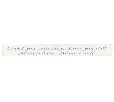 90cm x 10cm, Solid wood decorative love sign, handmade in the UK by Austin Sloan with a inspirational love quote "Loved you yesterday...Love you still Always have...Always will" Antique white wood with black wording