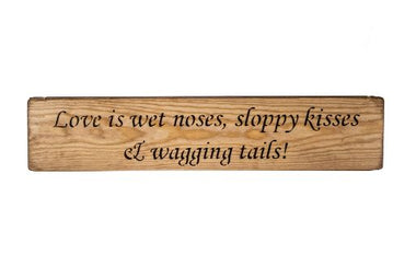 Love is wet noses, sloppy kisses & wagging tails! 45cm wood sign