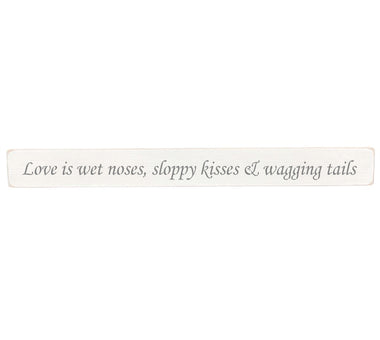 90cm x 10cm, Solid wood decorative home sign, handmade in the UK by Austin Sloan with a pet lovers quote "Love is wet noses, sloppy kisses & wagging tails" Antique white with black wording