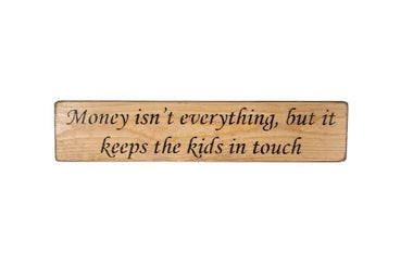 Money isn't everything, but it keeps the kids in touch 45cm wood sign