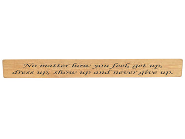 90cm x 10cm, Solid wood decorative bedroom sign, handmade in the UK by Austin Sloan with a motivational inspirational quote "No matter how you feel, get up, dress up, show up and never give up." Natural wood with black wording