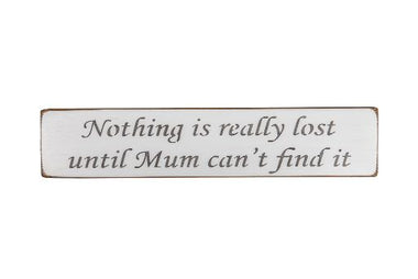 Nothing is really lost until Mum can't find it 45cm wood sign