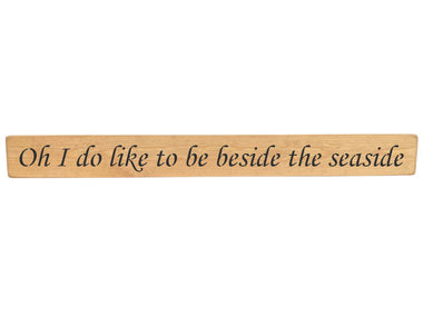 90cm x 10cm, Solid wood decorative bathroom sign, handmade in the UK by Austin Sloan with a beach quote "Oh I do like to be beside the seaside" Natural wood with black wording