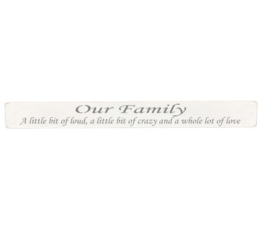 90cm x 10cm, Solid wood decorative home sign, handmade in the UK by Austin Sloan with a inspirational family quote "Our Family A little bit of loud, a little bit of crazy and a whole lot of love" Antique white wood with black wording