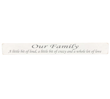 90cm x 10cm, Solid wood decorative home sign, handmade in the UK by Austin Sloan with a inspirational family quote "Our Family A little bit of loud, a little bit of crazy and a whole lot of love" Antique white wood with black wording