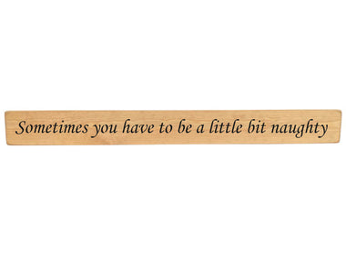 90cm x 10cm, Solid wood decorative home sign, handmade in the UK by Austin Sloan with a humorous naughty quote "Sometimes you have to be a little bit naughty" Natural wood with black wording