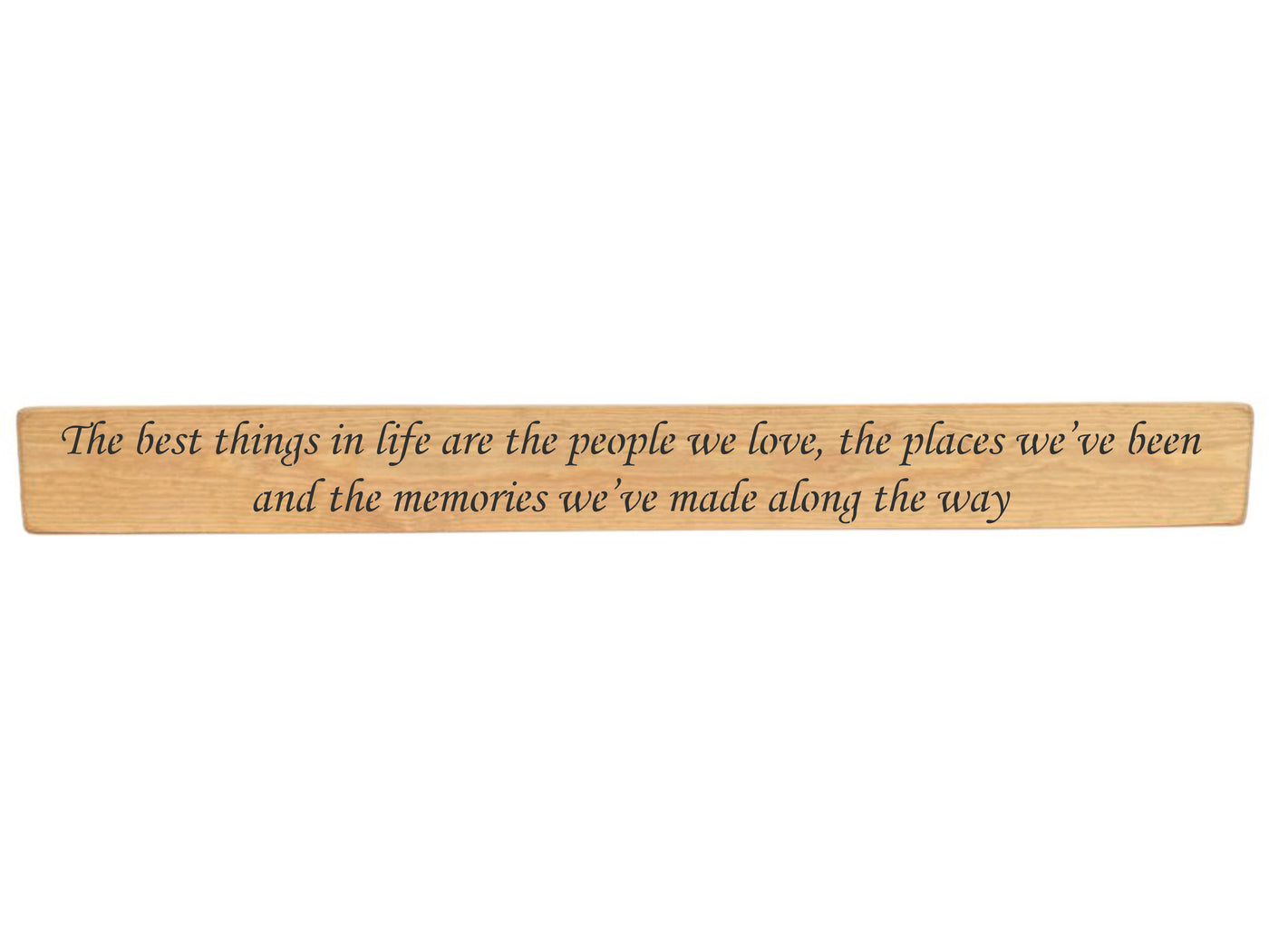 The best things in life are the people we love, the places we've been ...