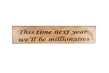 This time next year we'll be millionaires 45cm wood sign