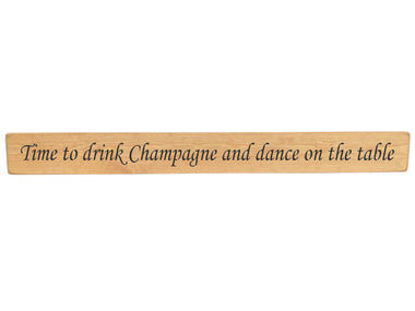 90cm x 10cm, Solid wood decorative kitchen sign, handmade in the UK by Austin Sloan with a inspirational quote "Time to drink champagne and dance on the table" Natural wood with black wording