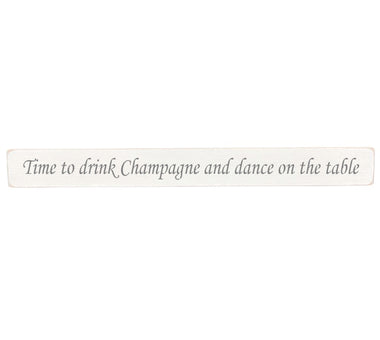 90cm x 10cm, Solid wood decorative kitchen sign, handmade in the UK by Austin Sloan with a inspirational quote "Time to drink champagne and dance on the table"