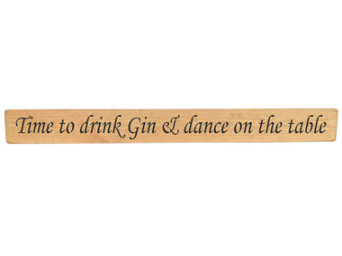 90cm x 10cm, Solid wood decorative kitchen sign, handmade in the UK by Austin Sloan with a inspirational quote "Time to drink Gin & dance on the table" Natural wood with black wording