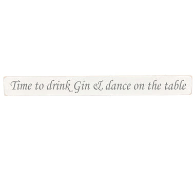 90cm x 10cm, Solid wood decorative kitchen sign, handmade in the UK by Austin Sloan with a inspirational quote "Time to drink Gin & dance on the table" Antique white wood with black wording