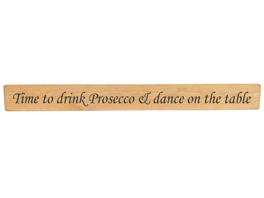 90cm x 10cm, Solid wood decorative kitchen sign, handmade in the UK by Austin Sloan with a inspirational quote "Time to drink Prosecco & dance on the table" Natural wood with black wording