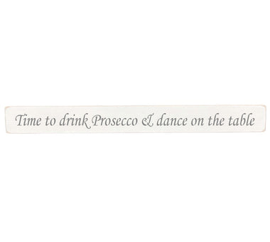 90cm x 10cm, Solid wood decorative kitchen sign, handmade in the UK by Austin Sloan with a inspirational quote "Time to drink Prosecco & dance on the table" Antique white wood with black wording