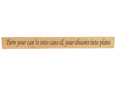 90cm x 10cm, Solid wood decorative home sign, handmade in the UK by Austin Sloan with a inspirational quote "Turn your can'ts into cans & your dreams into plans" Natural wood with black wording