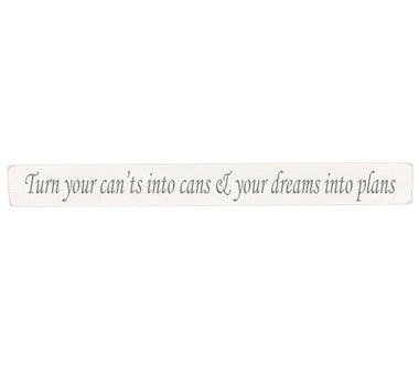 90cm x 10cm, Solid wood decorative home sign, handmade in the UK by Austin Sloan with a inspirational quote "Turn your can'ts into cans & your dreams into plans" Antique white wood with black wording
