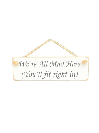 30cm x 10cm, solid wood decorative home sign, handmade in the UK by Austin Sloan with a humorous family quote "We're All Mad Here (You'll fit right in) in a antique white colour