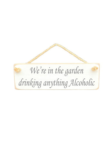 30cm x 10cm, Solid wood decorative garden sign, handmade in the UK by Austin Sloan with a alcohol lovers quote "We're in the garden drinking anything Alcoholic" in a antique white colour