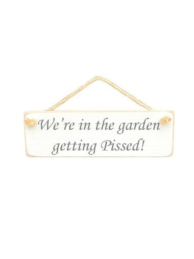 30cm x 10cm, Solid wood decorative garden sign, handmade in the UK by Austin Sloan with a alcohol lovers quote "We're in the garden getting Pissed!" in antique white colour