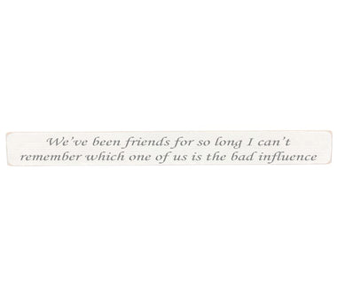 90cm x 10cm, Solid wood decorative home sign, handmade in the UK by Austin Sloan with a humorous friend quote "We've been friends for so long I can't remember which one of us is the bad influence" Antique white wood with black wording
