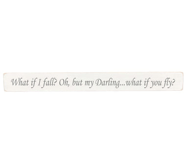 90cm x 10cm, Solid wood decorative home sign, handmade in the UK by Austin Sloan with a inspirational quote "What if I fall? Oh, but my Darling...what if you fly?" Antique white wood with black wording